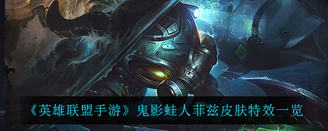 英雄联盟手游鬼影蛙人菲兹皮肤特效怎么样