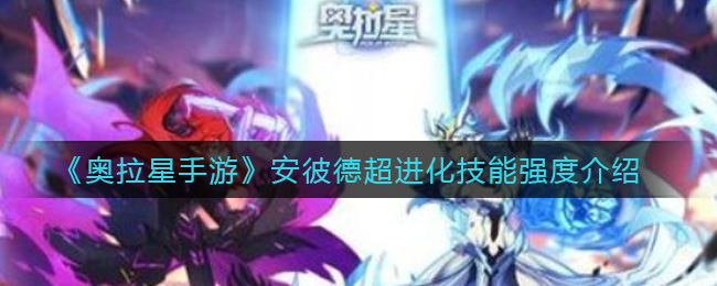 奥拉星手游安彼德超进化技能强度怎么样