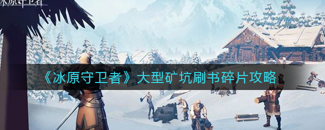冰原守卫者大型矿坑怎么刷书碎片