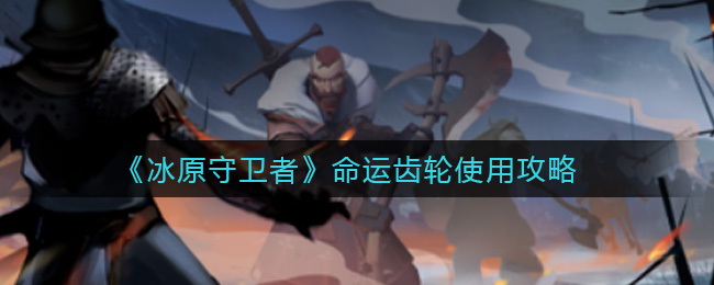 冰原守卫者命运齿轮怎么使用
