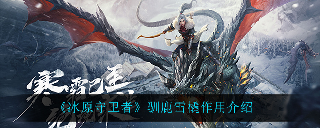 冰原守卫者驯鹿雪橇作用是什么