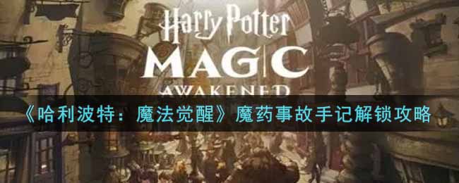 哈利波特魔法觉醒魔药事故手记怎么解锁