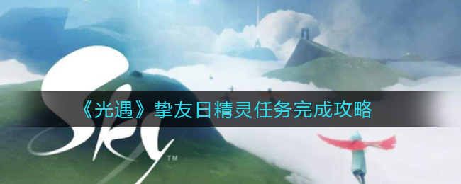 光遇挚友日精灵任务怎么完成