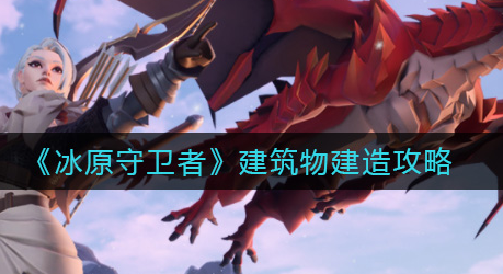 冰原守卫者建筑物建造有什么技巧