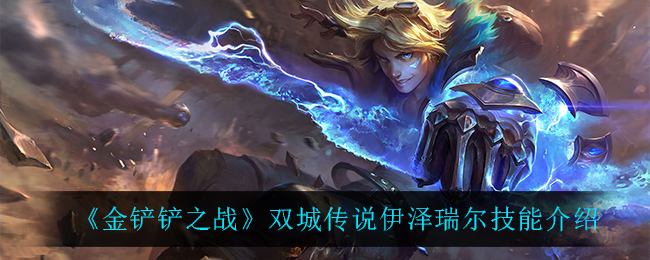 金铲铲之战双城传说伊泽瑞尔技能怎么样