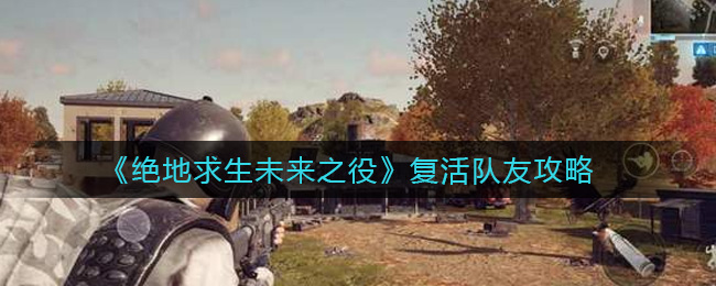绝地求生未来之役怎么复活队友