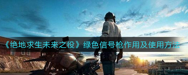 绝地求生未来之役绿色信号枪有什么作用