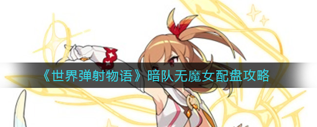 世界弹射物语暗队无魔女怎么配盘