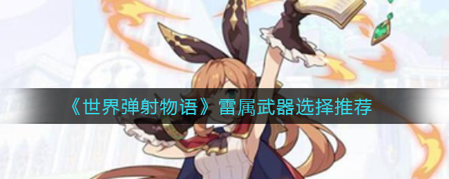 世界弹射物语雷属武器怎么选择