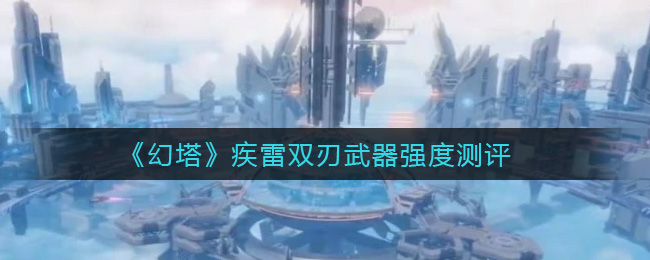 幻塔疾雷双刃武器强度怎么样