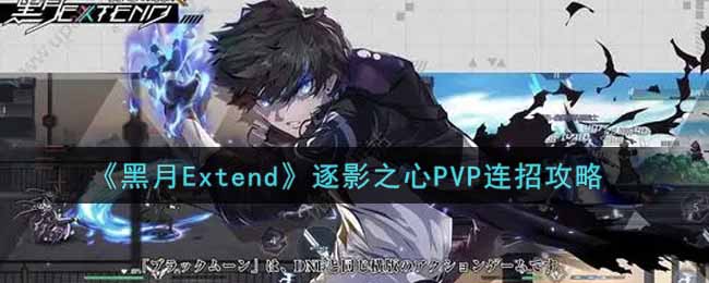 黑月Extend逐影之心PVP怎么连招