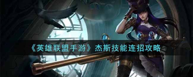 英雄联盟手游杰斯技能怎么连招