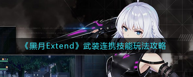 黑月Extend武装连携技能怎么玩