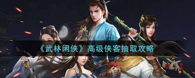 武林闲侠高级侠客怎么抽取