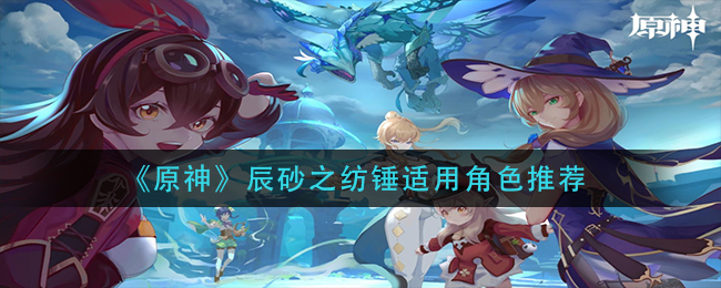 原神辰砂之纺锤适用角色有哪些