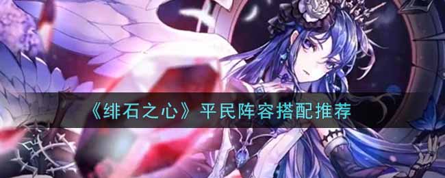 绯石之心平民阵容怎么搭配