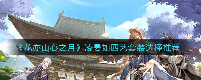 花亦山心之月凌晏如四艺套装怎么选择