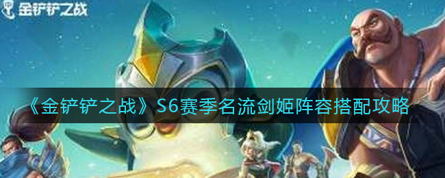 金铲铲之战S6赛季名流剑姬阵容怎么搭配
