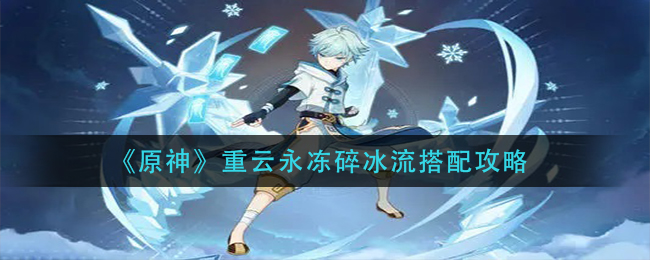 原神重云永冻碎冰流怎么搭配