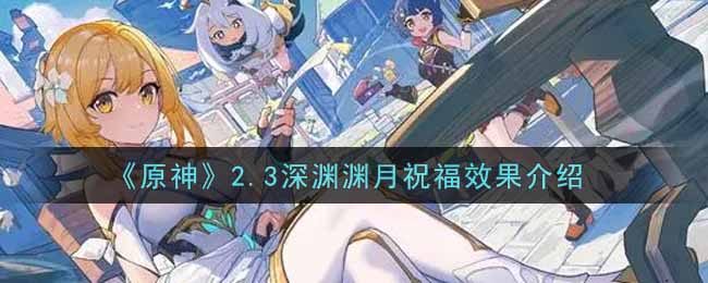 原神2.3深渊渊月祝福效果是什么