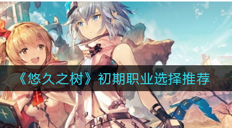 悠久之树初期职业怎么选择