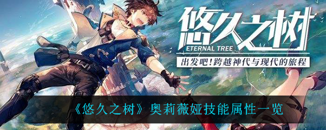 悠久之树奥莉薇娅技能属性怎么样