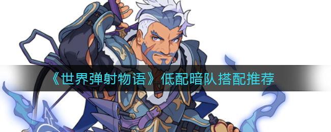 世界弹射物语低配暗队怎么搭配