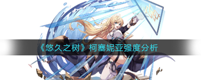 悠久之树柯塞妮亚强度怎么样