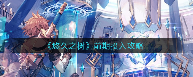 悠久之树前期投入怎么玩