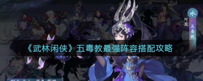 武林闲侠五毒教最强阵容怎么搭配