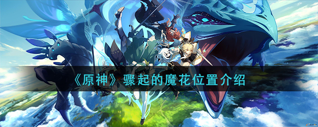 原神骤起的魔花位置在哪里