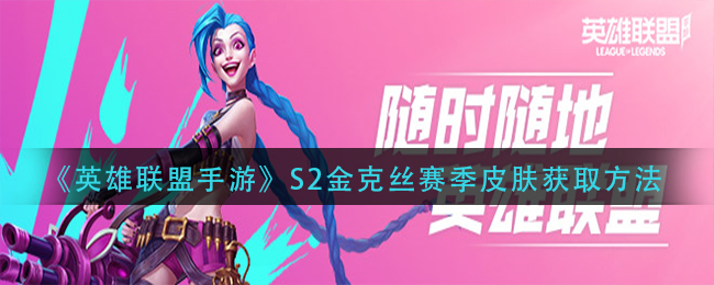 英雄联盟手游S2金克丝赛季皮肤怎么获取