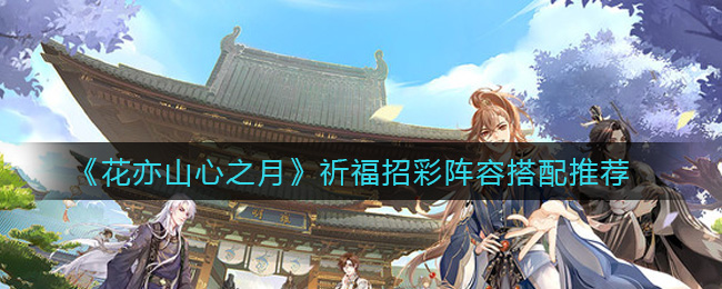 花亦山心之月祈福招彩阵容怎么搭配