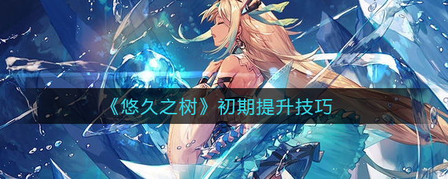 悠久之树初期有什么提升技巧