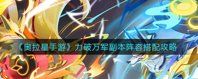 奥拉星手游力破万军副本阵容怎么搭配