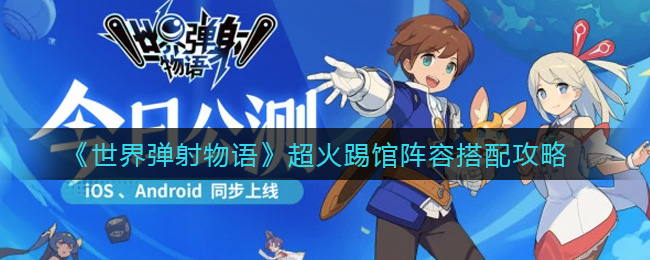 世界弹射物语超火踢馆阵容怎么搭配