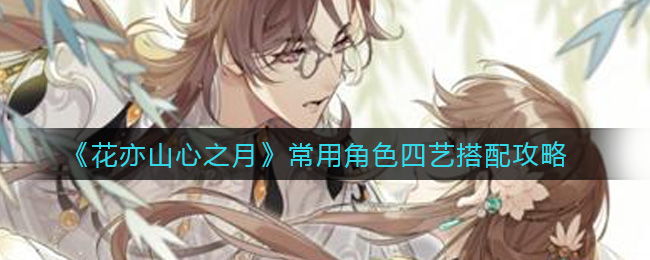 花亦山心之月常用角色四艺怎么搭配