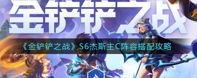 金铲铲之战S6杰斯主C阵容怎么搭配