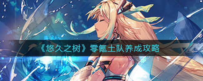 悠久之树零氪土队怎么养成