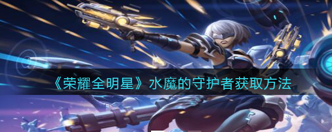荣耀全明星水魔的守护者怎么获取