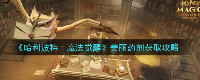 哈利波特魔法觉醒美丽药剂怎么获取