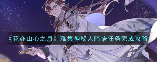 花亦山心之月雅集神秘人暗语任务怎么完成
