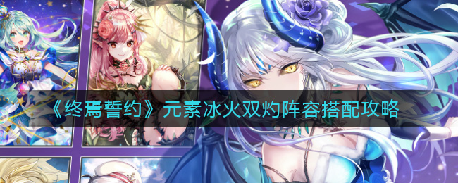 终焉誓约元素冰火双灼阵容怎么搭配