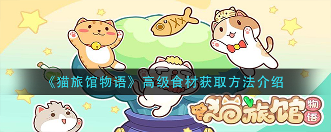 猫旅馆物语高级食材怎么获取