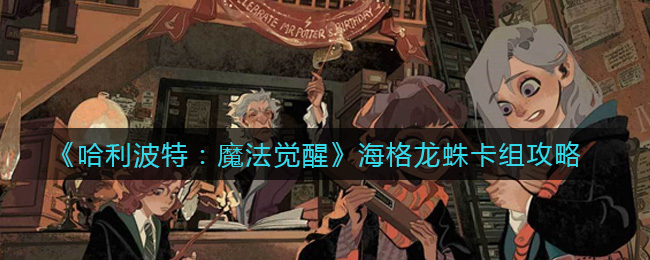 哈利波特魔法觉醒海格龙蛛卡组怎么搭配
