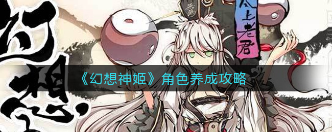 幻想神姬角色怎么养成