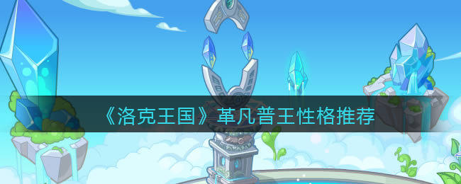 洛克王国革凡普王性格怎么选择