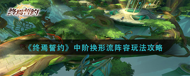 终焉誓约中阶换形流阵容怎么玩