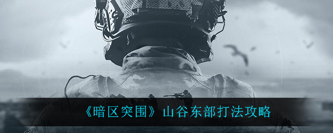 暗区突围山谷东部怎么打