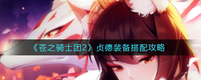 苍之骑士团2贞德装备怎么搭配